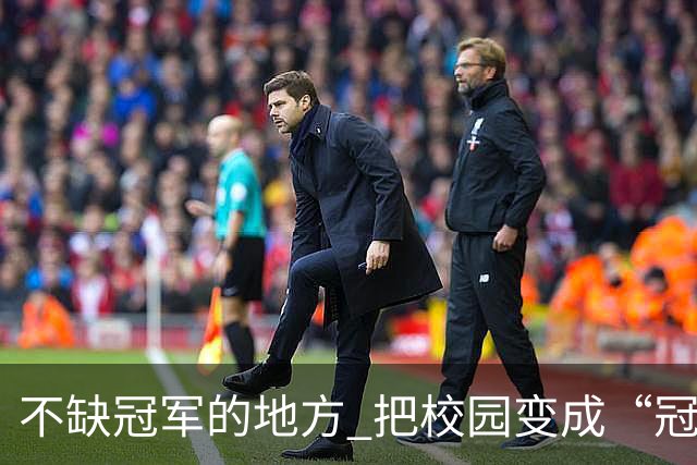 不缺冠军的地方 把校园变成“冠军摇篮”