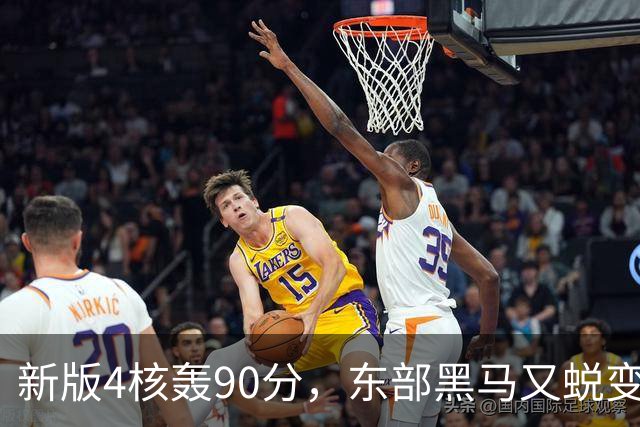 新版4核轰90分，东部黑马又蜕变！状元35+7+10燃尽目送老鹰开门红