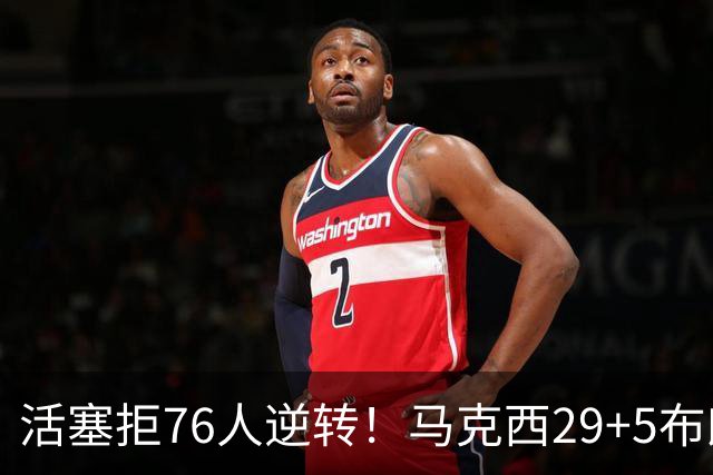 活塞拒76人逆转！马克西29+5布朗20中5，坎宁安26+8，老詹18+5难救主