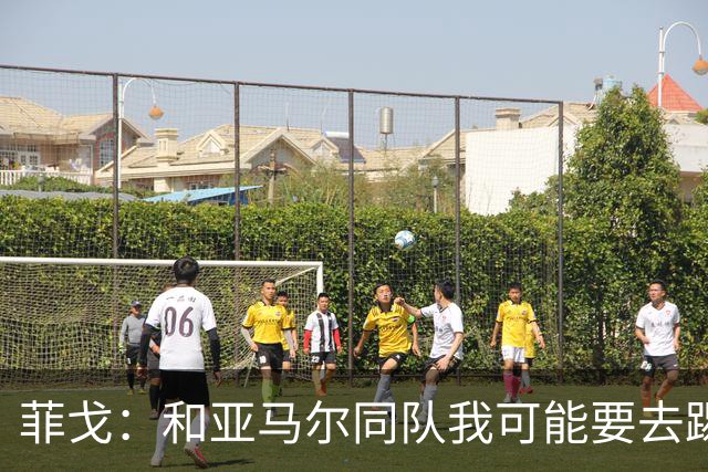 菲戈：和亚马尔同队我可能要去踢左路；预测国家德比2-2